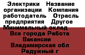 Электрики › Название организации ­ Компания-работодатель › Отрасль предприятия ­ Другое › Минимальный оклад ­ 1 - Все города Работа » Вакансии   . Владимирская обл.,Радужный г.